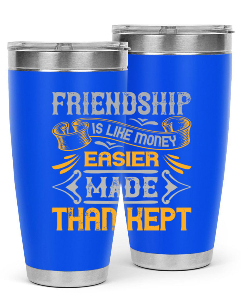 Friendship is like money easier made than kept Style 93#- Best Friend- Tumbler