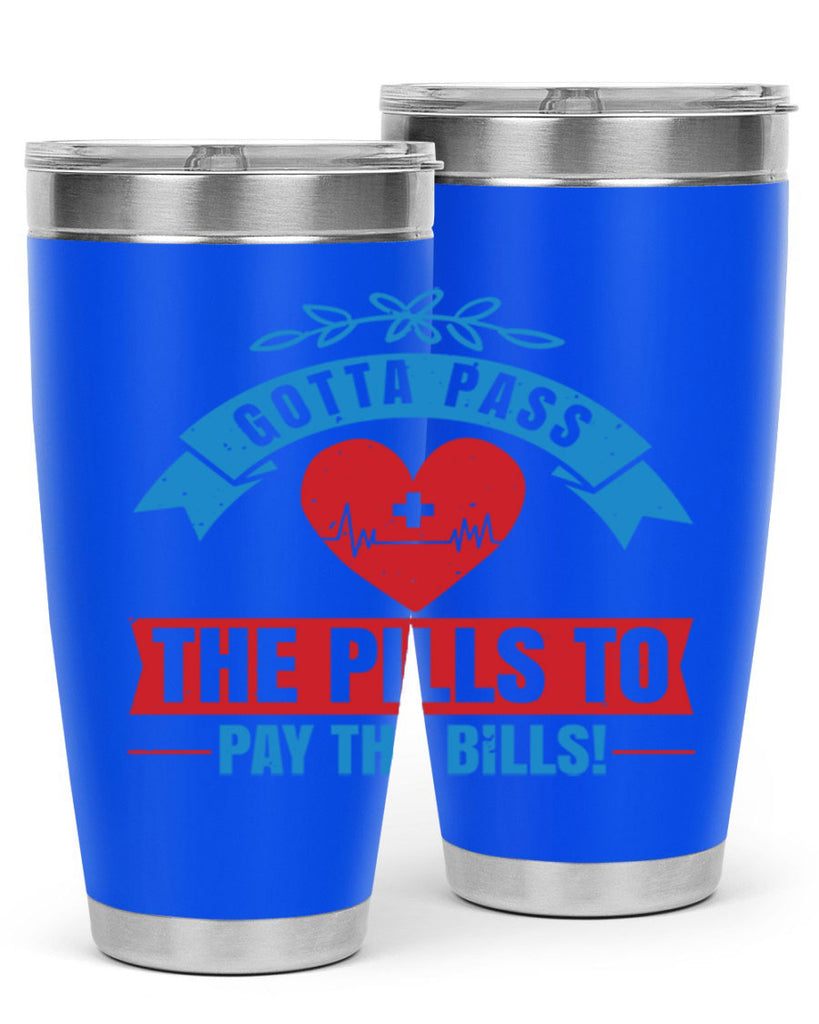 Gotta pass the pills to pay the bills Style 332#- nurse- tumbler