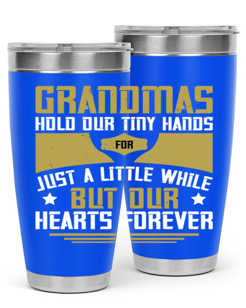 Grandmas hold our tiny hands for just a little while…but our hearts forever 84#- grandma - nana- Tumbler