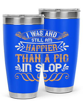 I was and still am happier than a pig in slop Style 64#- pig- Tumbler