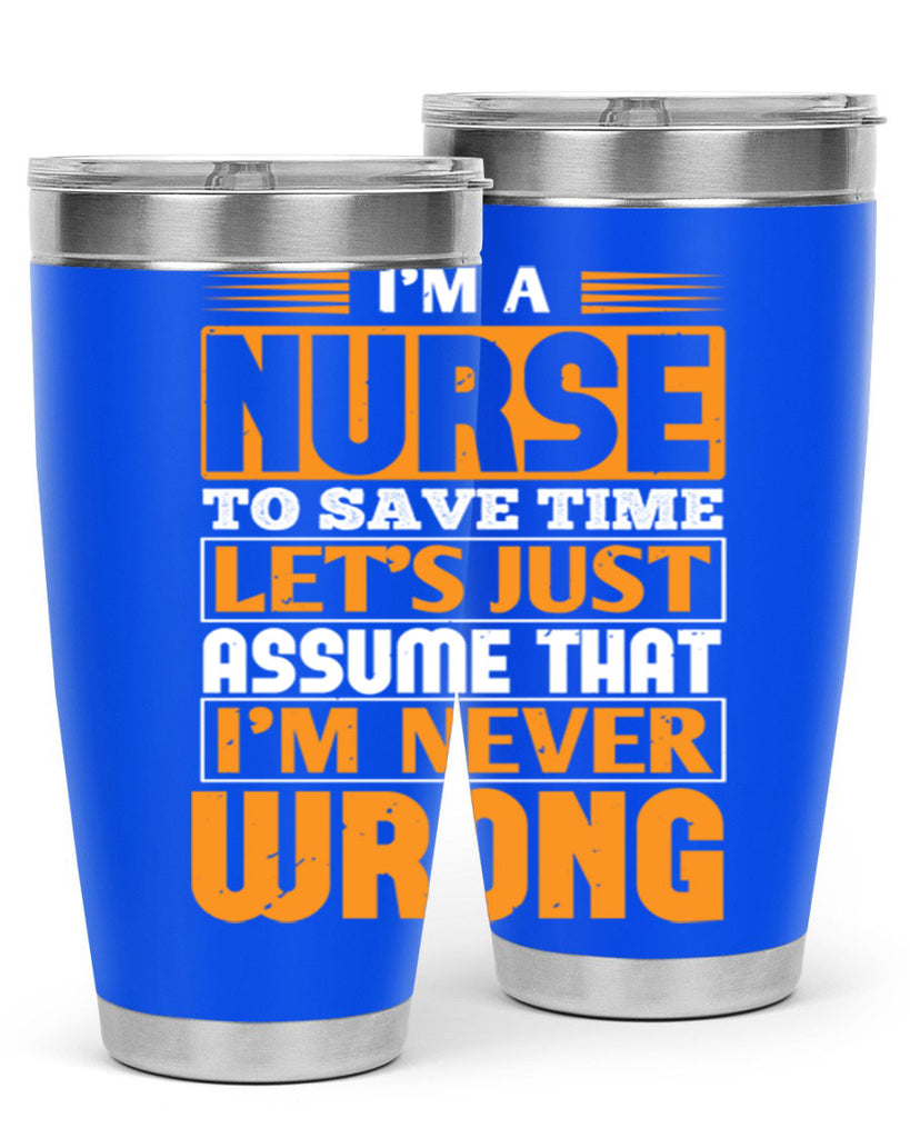 I’m a nurse to save time let’s just assume that i’m never wrong Style 298#- nurse- tumbler