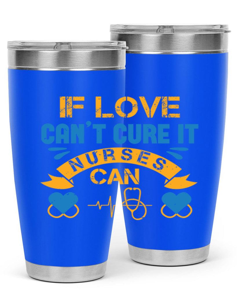 If love can’t cure it Nurses can Style 311#- nurse- tumbler
