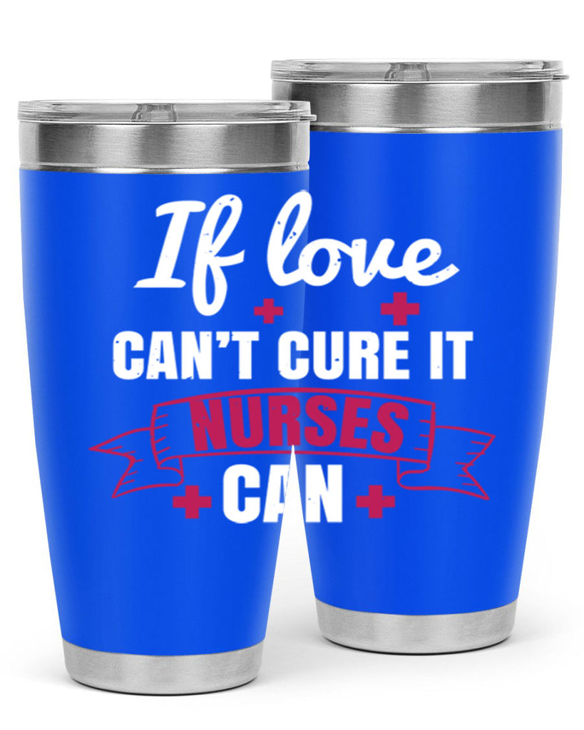 If love can’t cure it nurses can Style 313#- nurse- tumbler