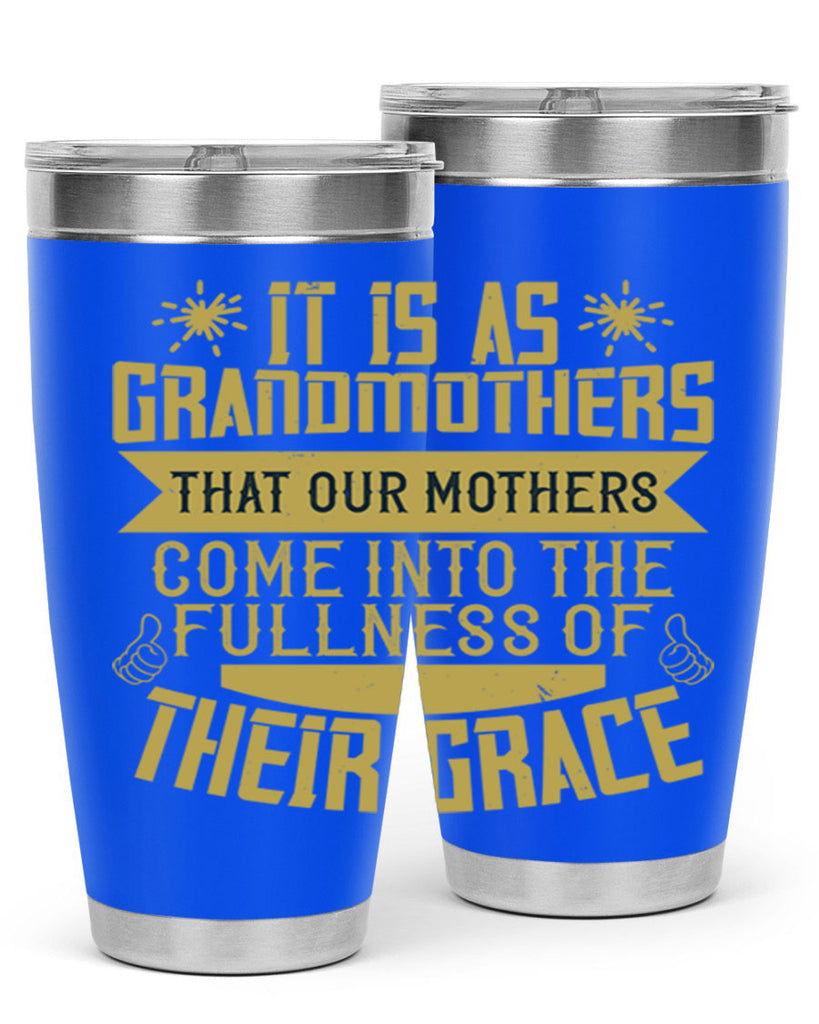 It is as grandmothers that our mothers come into the fullness 67#- grandma - nana- Tumbler