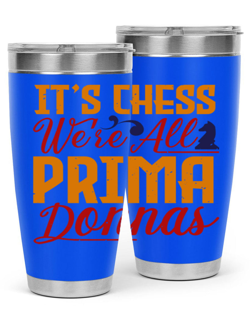 It’s chess We’re all prima donnas 31#- chess- Tumbler