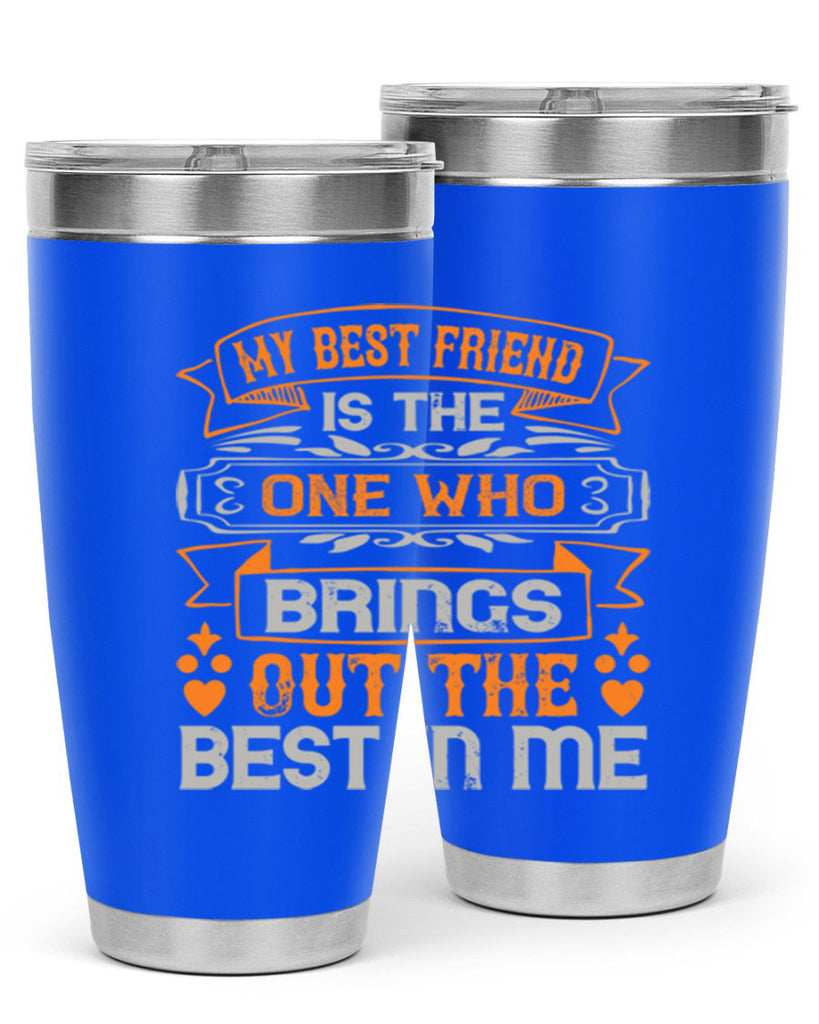 My best friend is the one who brings out the best in me Style 67#- Best Friend- Tumbler