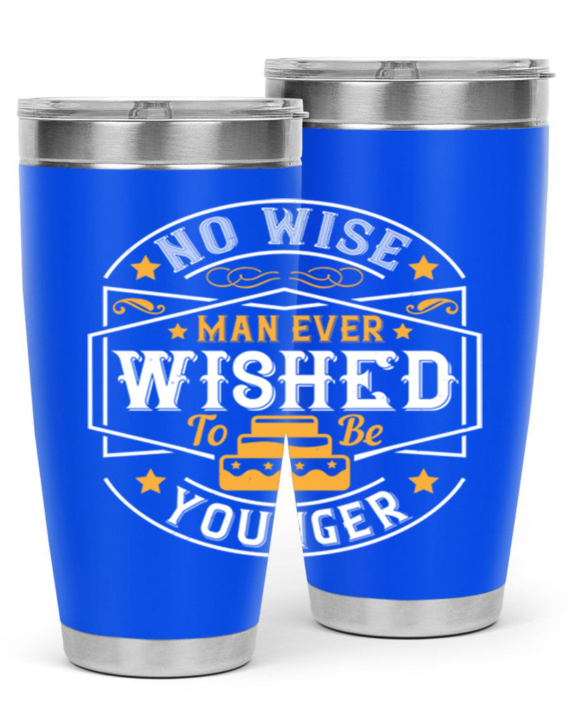 No wise man ever wished to be younger Style 40#- birthday- tumbler
