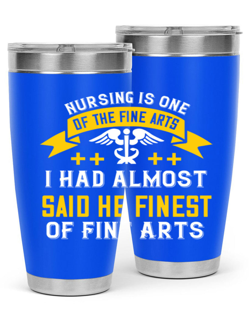 Nursing is one of the Fine Arts I had almost said he finest of Fine Arts Style 276#- nurse- tumbler