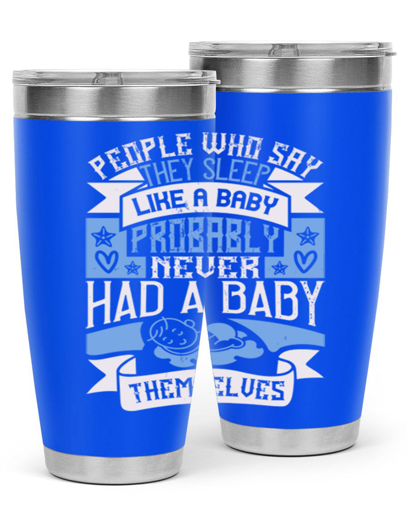 People who say they sleep like a baby probably never had a baby themselves Style 111#- baby- tumbler