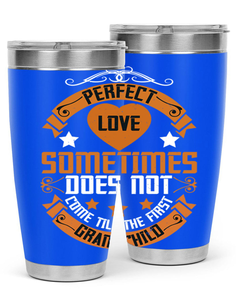 Perfect love sometimes does not come till the first grandchild 54#- grandma - nana- Tumbler