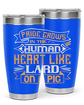 Pride grows in the human heart like lard on a pig Style 34#- pig- Tumbler