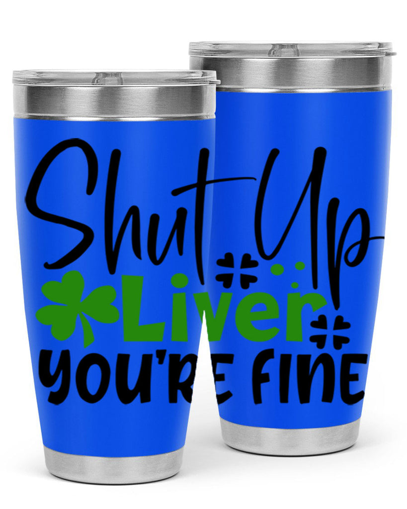 Shut Up Liver Youre Fine Style 146#- St Patricks Day- Tumbler