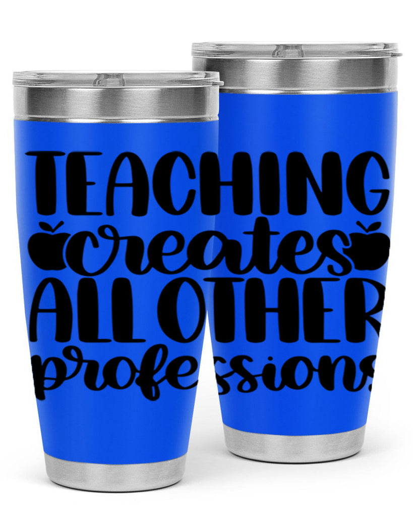 Teaching Creates All Other Style 43#- teacher- tumbler