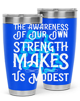 The awareness of our own strength makes us modest Style 26#- self awareness- Tumbler