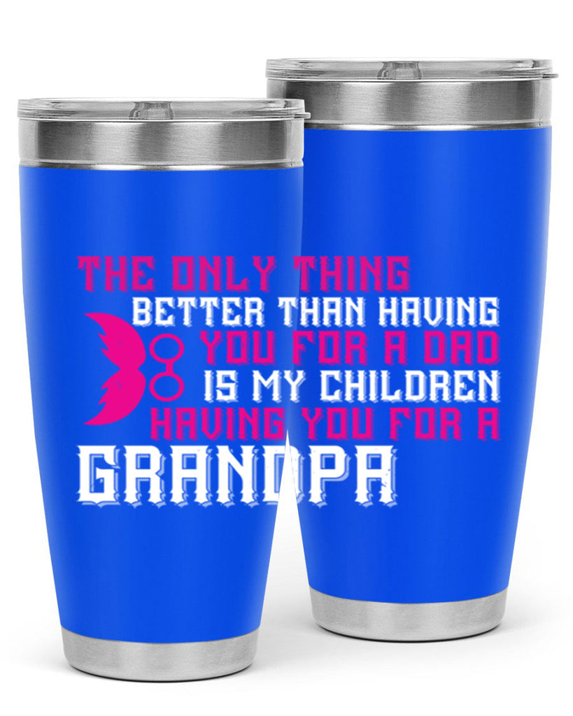 The only thing better than having you for a dad 66#- grandpa - papa- Tumbler