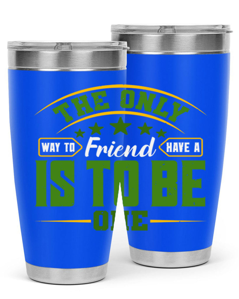 The only way to have a friend is to be one Style 44#- Best Friend- Tumbler