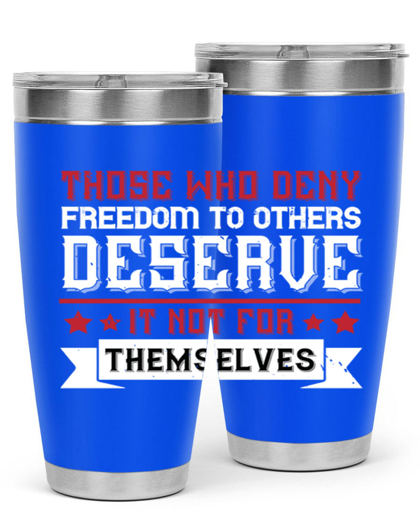 Those who deny freedom to others deserve it not for themselves Style 194#- Fourt Of July- Tumbler