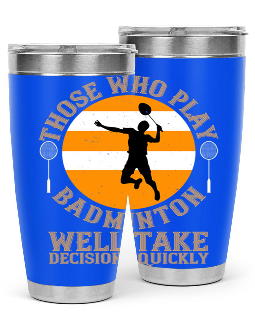 Those who play badminton well take decisions quickly 1802#- badminton- Tumbler