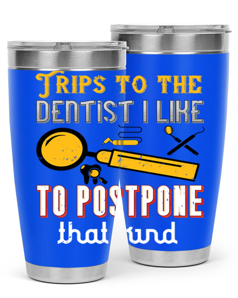 Trips to the dentist I like to postpone Style 11#- dentist- tumbler