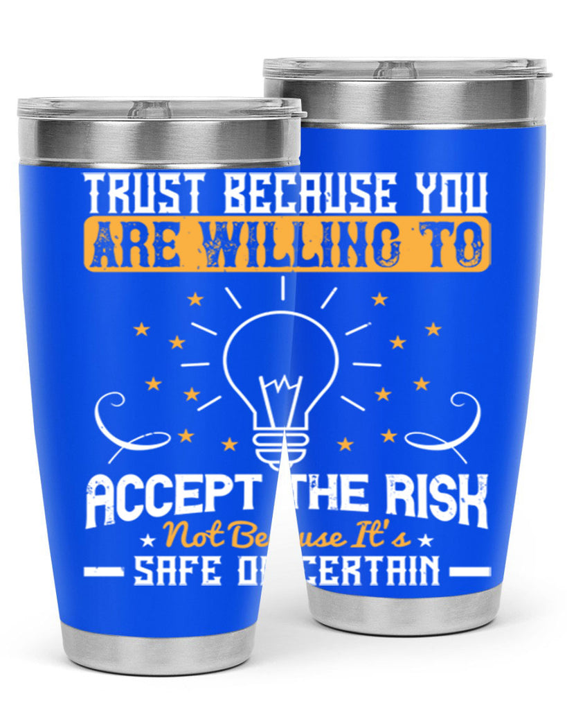 Trust because you are willing to accept the risk not because its safe or certain Style 8#- motivation- Tumbler