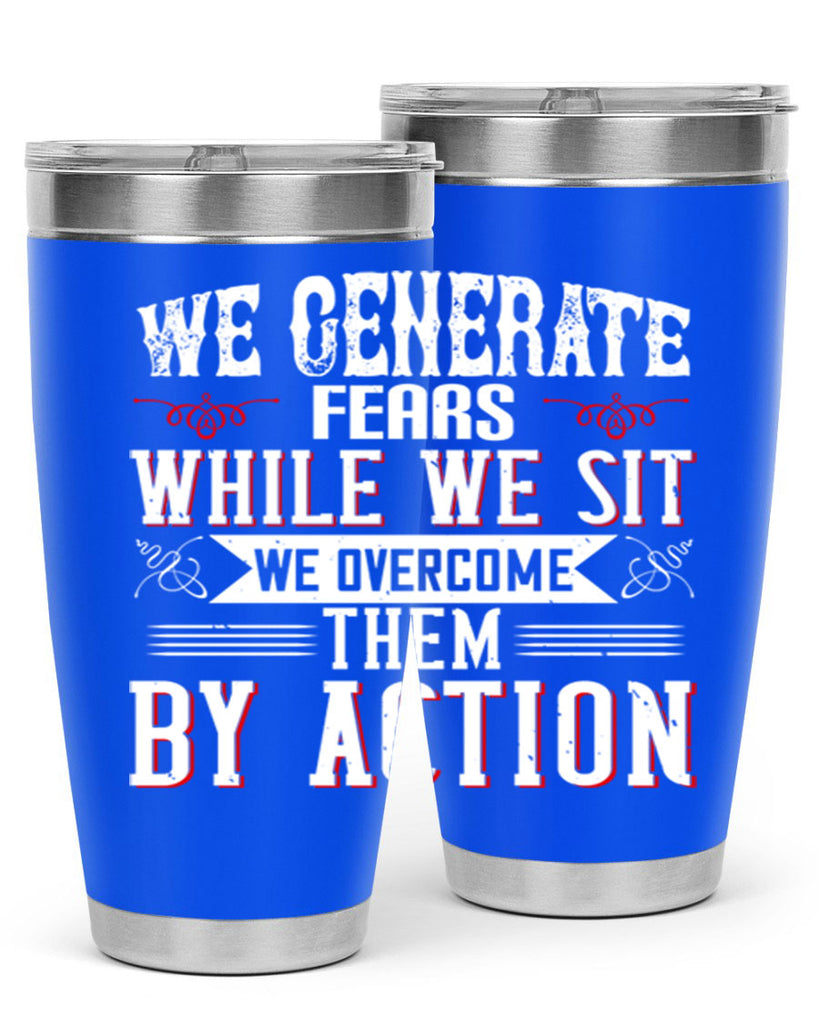 We Generate Fears While We Sit We Overcome Them By Action Style 6#- motivation- Tumbler