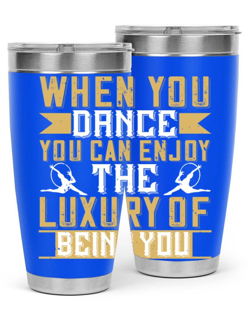 When you dance you can enjoy the luxury of being you44#- dance- Tumbler