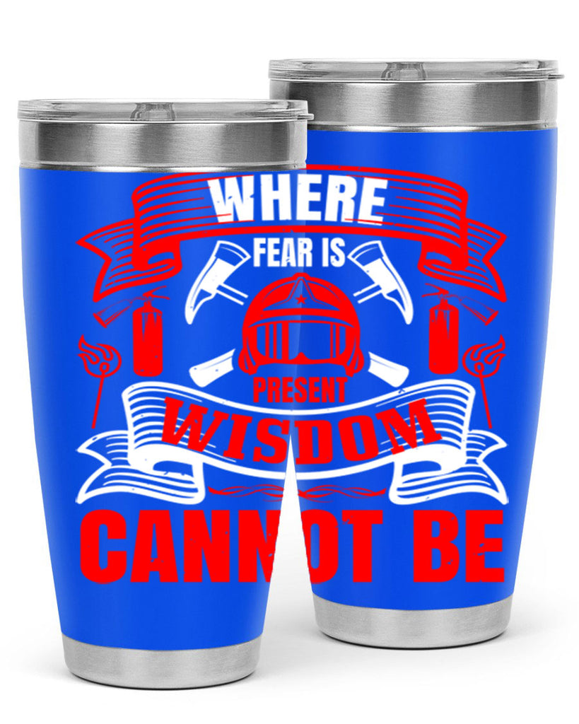 Where fear is present wisdom cannot be Style 6#- fire fighter- tumbler