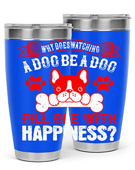 Why does watching a dog be a dog fill one with happiness Style 137#- dog- Tumbler