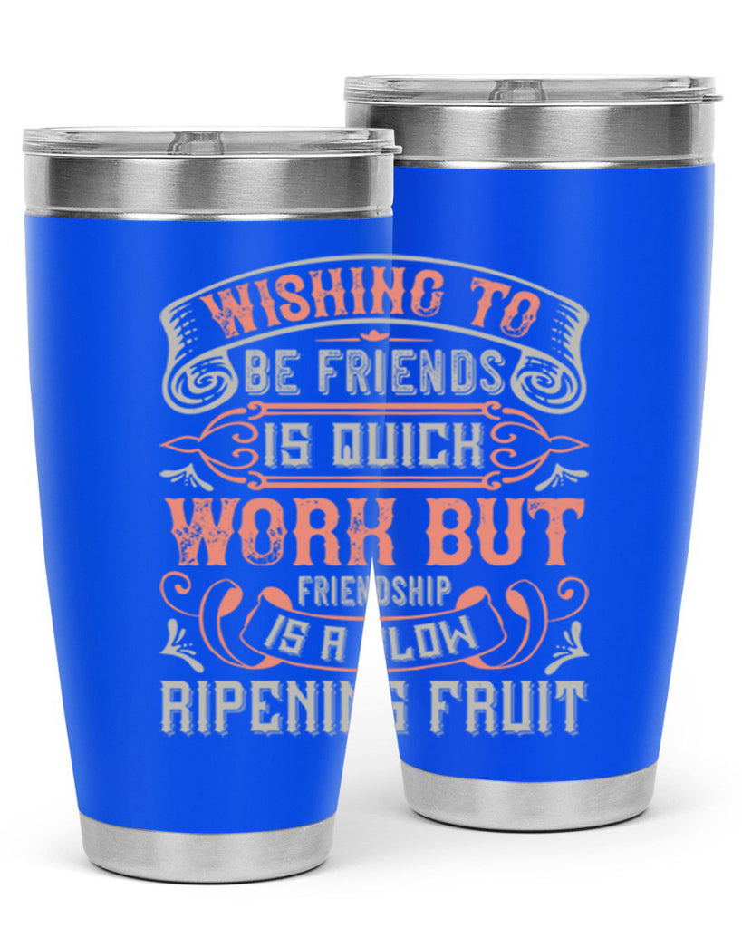 Wishing to be friends is quick work but friendship is a slow ripening fruit Style 14#- Best Friend- Tumbler