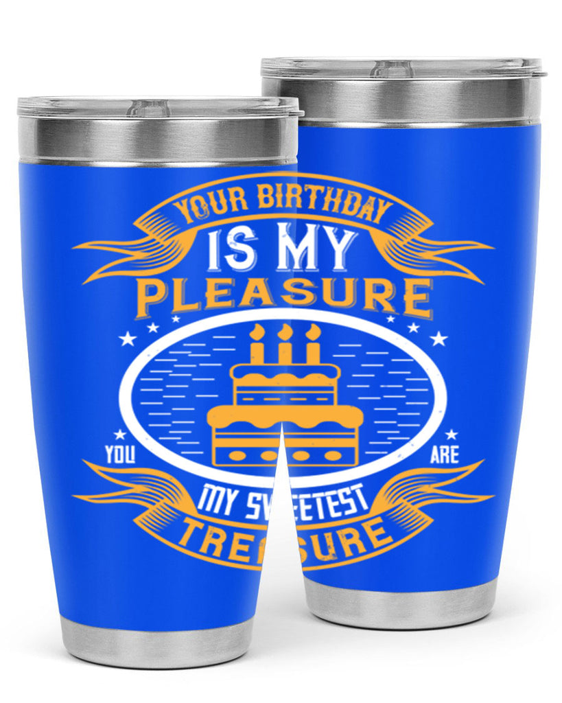 Your birthday is my pleasure You are my sweetest treasure Style 8#- birthday- tumbler