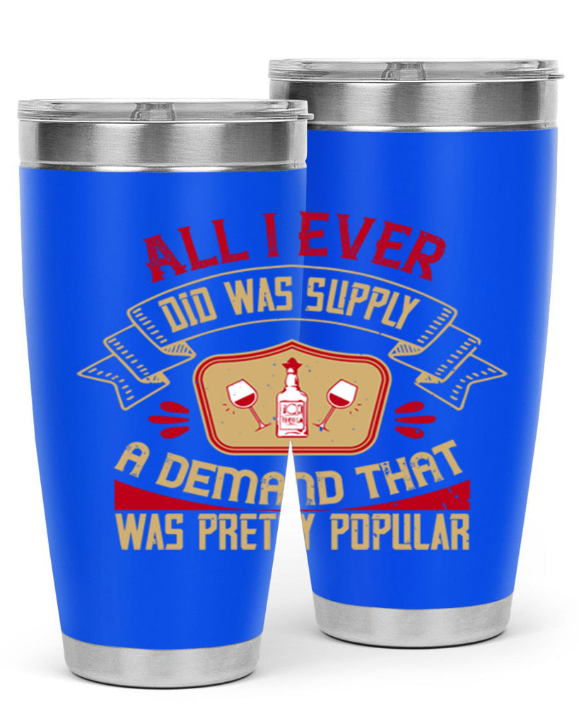 all i ever did was supply a demand that was pretty popular 45#- drinking- Tumbler