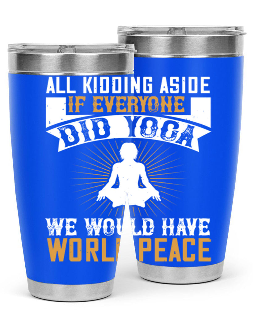 all kidding aside if everyone did yoga we would have world peace 96#- yoga- Tumbler