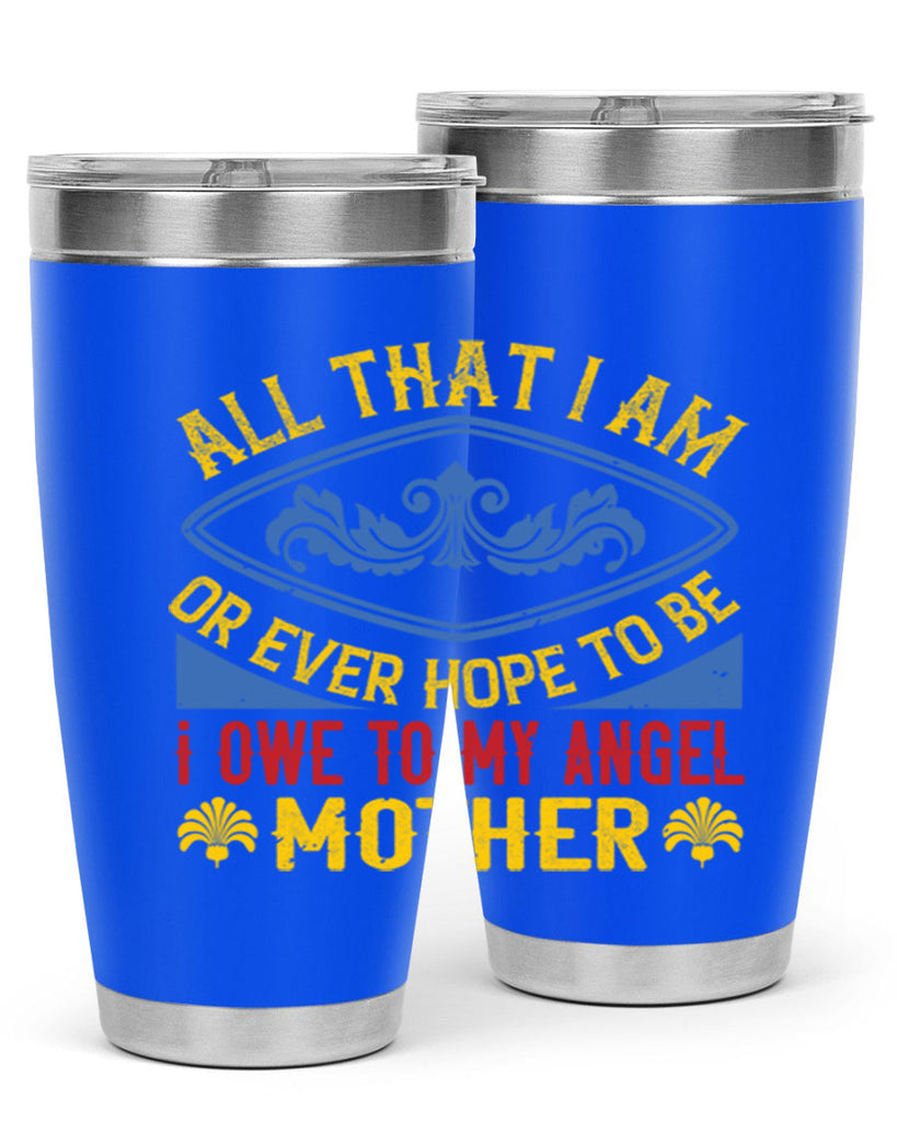 all that i am or ever hope to be i owe to my angel mother 221#- mom- Tumbler