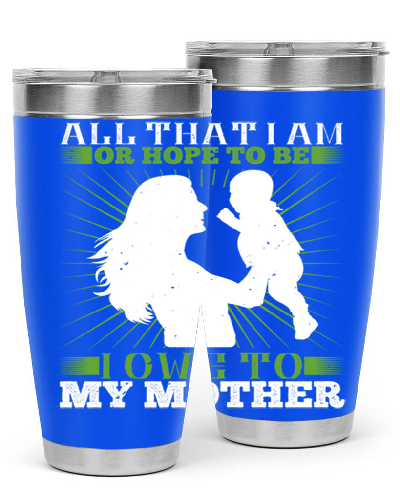 all that i am or hope to be i owe to my mother 6#- Parents Day- Tumbler