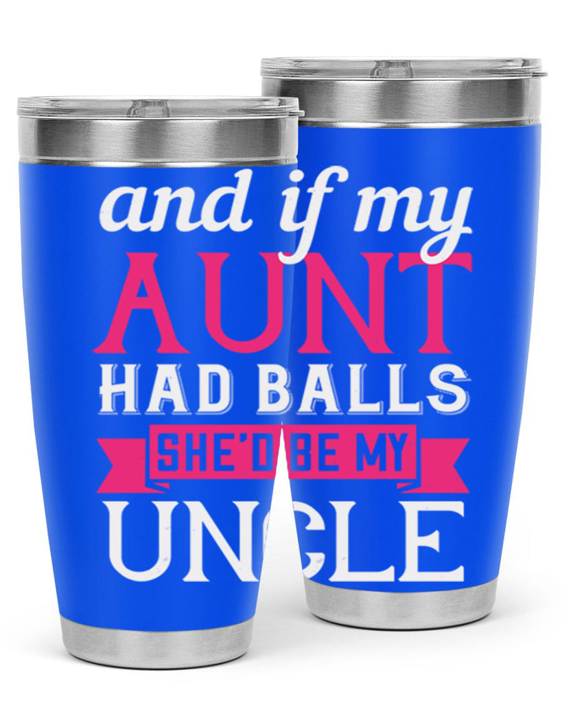 and if my aunt had balls she’d be my uncle Style 71#- aunt- Tumbler