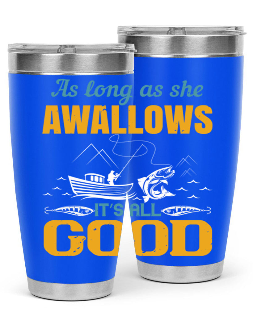 as long as she awallows it’s all good 182#- fishing- Tumbler