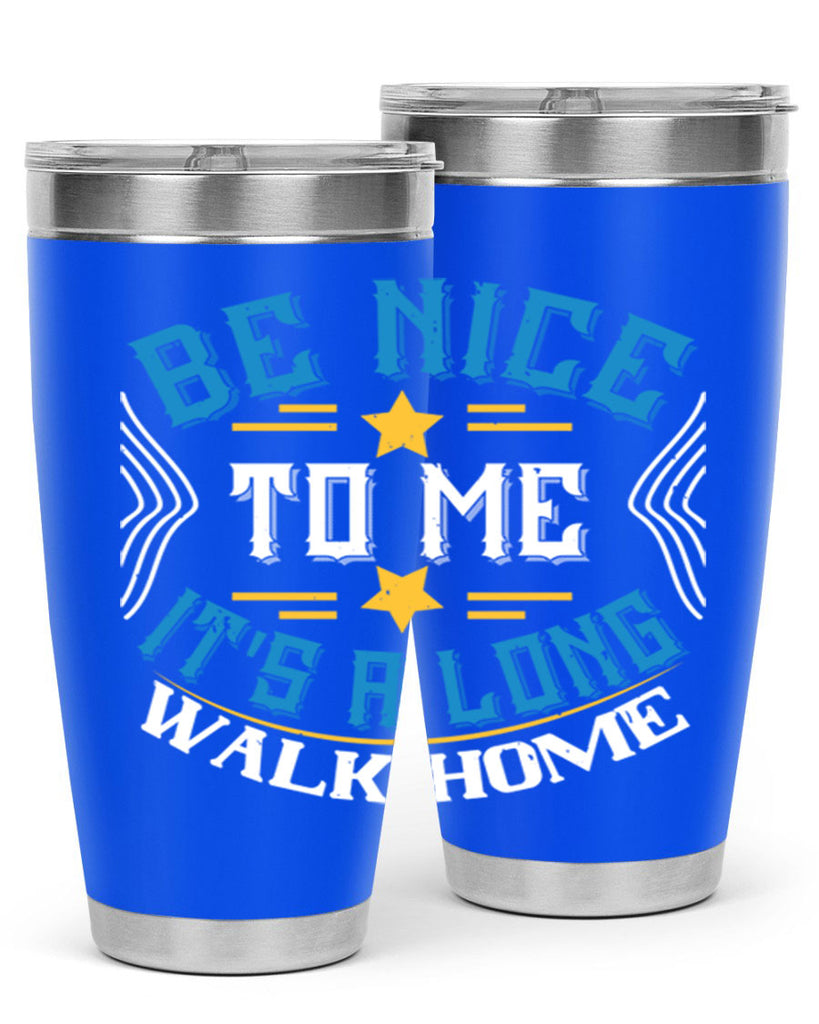 be nice to me its a long walk home Style 47#- bus driver- tumbler