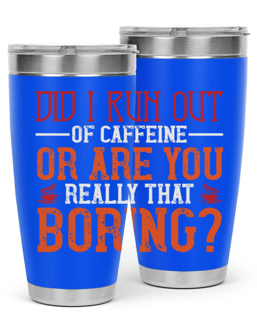 did i run out of caffeine or are you really that boring 271#- coffee- Tumbler