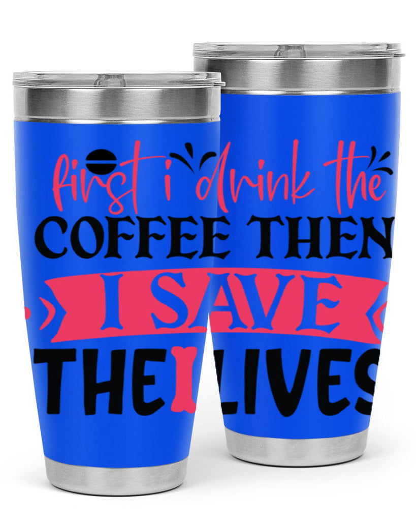 first i drink the coffee then i save the lives Style 385#- nurse- tumbler