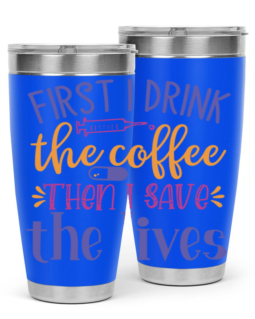 first i drink the coffee then i save the lives Style Style 189#- nurse- tumbler