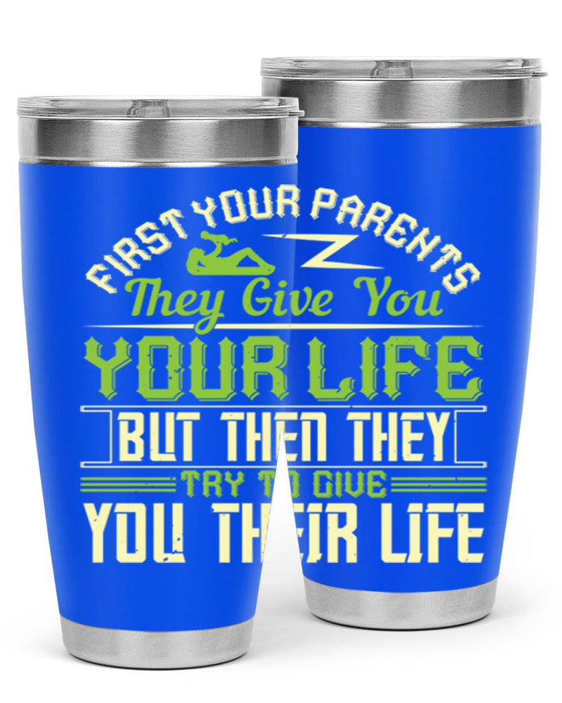 first your parents they give you your life but then they try to give you their life 48#- Parents Day- Tumbler