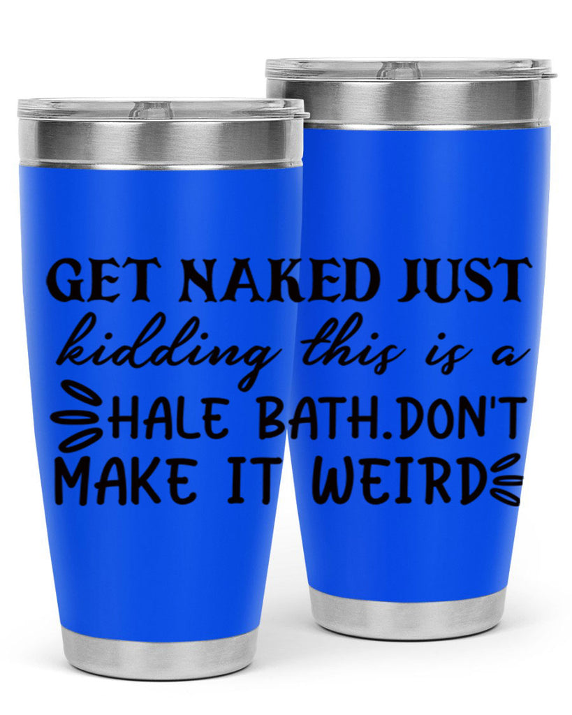 get naked just kidding this is a hale bathdont make it weird 80#- bathroom- Tumbler