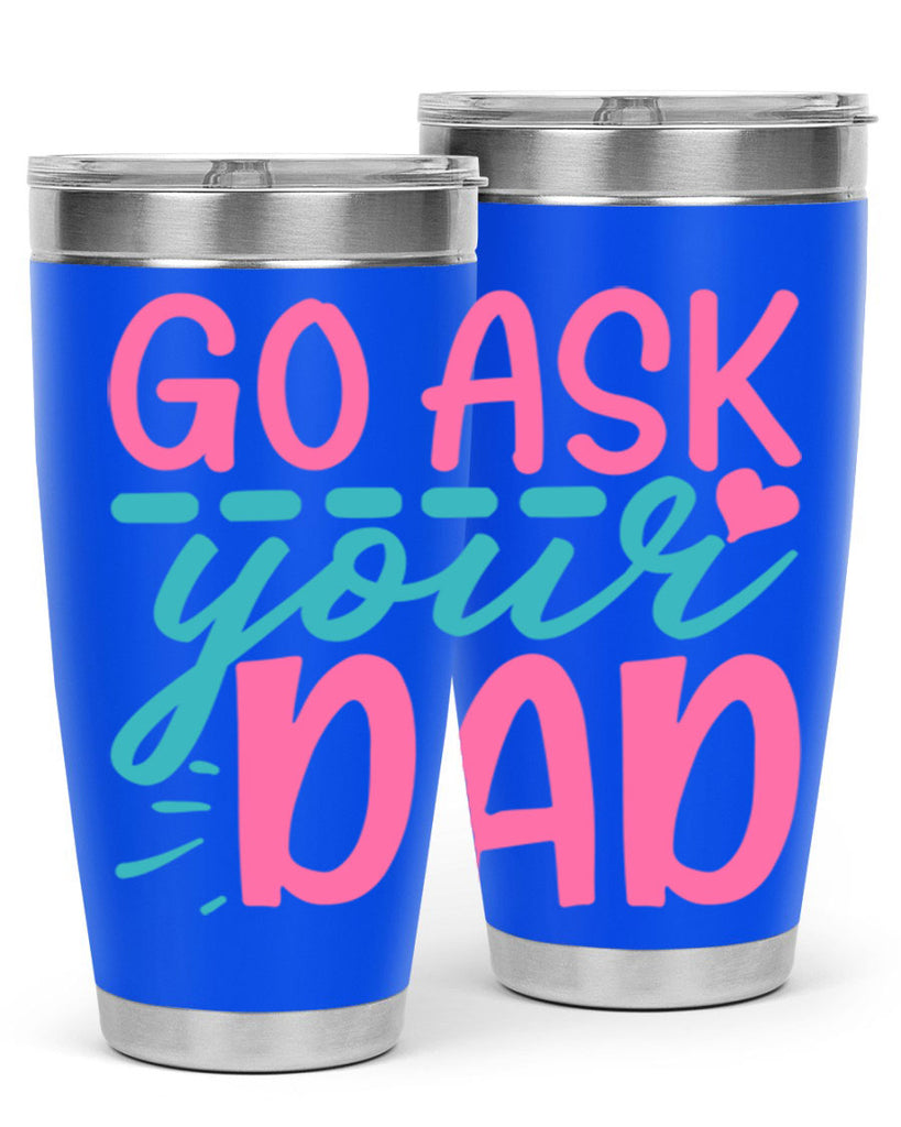 go ask your dad 14#- dad- Tumbler