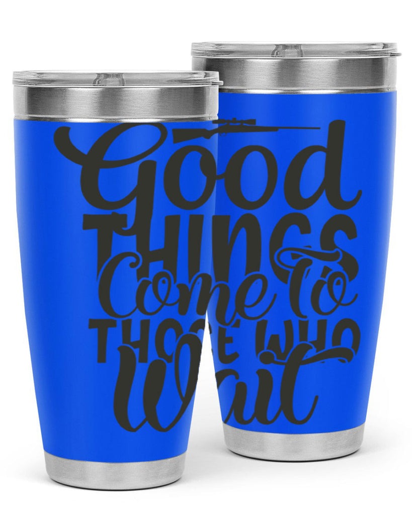 good things come to those who wait 12#- hunting- Tumbler