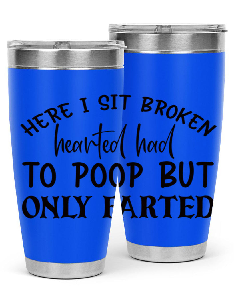 here i sit broken hearted had to poop but only farted 73#- bathroom- Tumbler