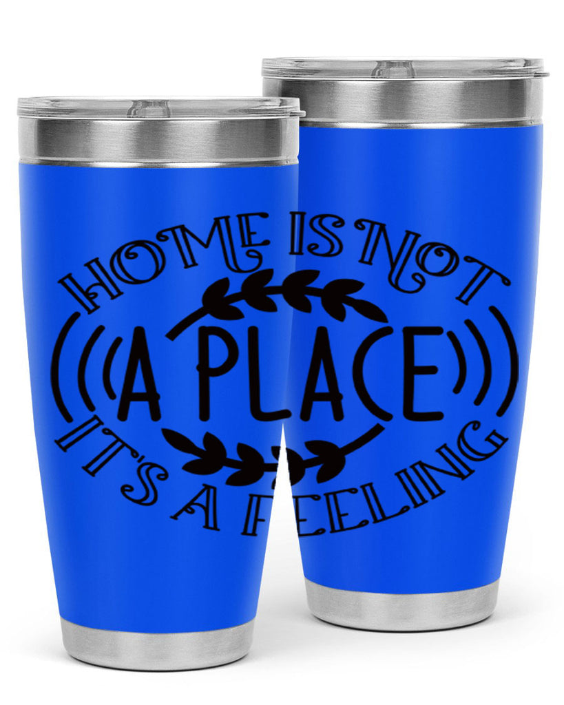 home is not a place its a feeling 100#- home- Tumbler