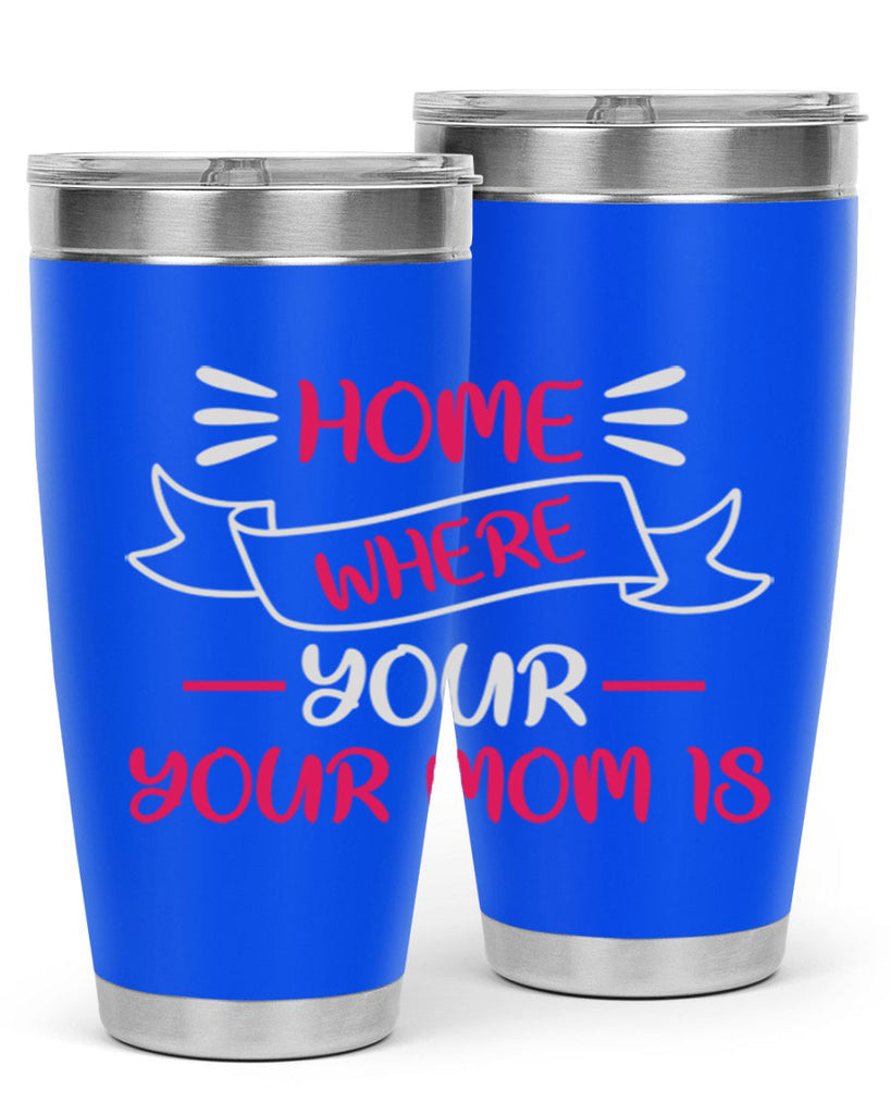 home is where your mom is 166#- mom- Tumbler