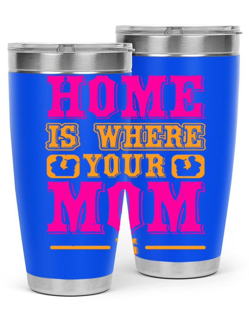 home is where your mom is 72#- mothers day- Tumbler