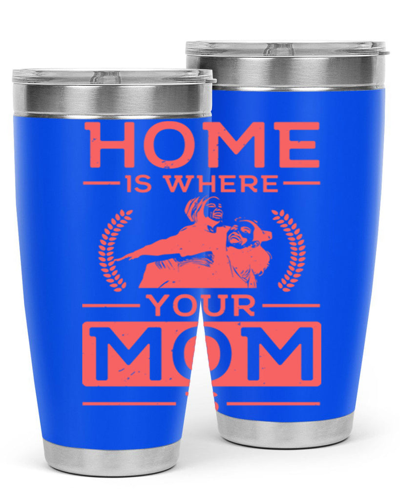 home is where your mom is 74#- mothers day- Tumbler