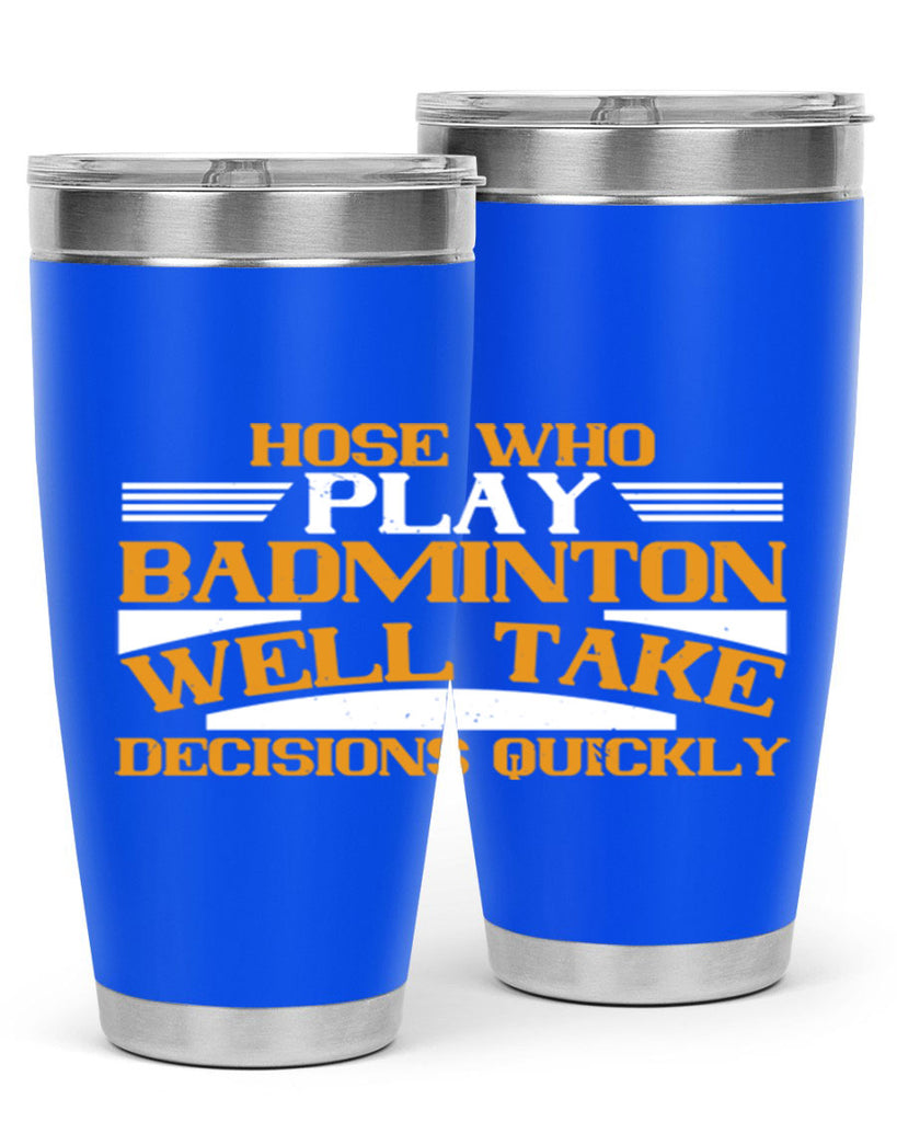 hose who play badminton well take decisions quickly 2219#- badminton- Tumbler